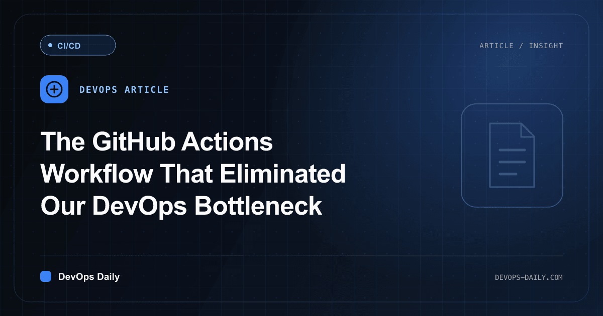 The GitHub Actions Workflow That Eliminated Our DevOps Bottleneck