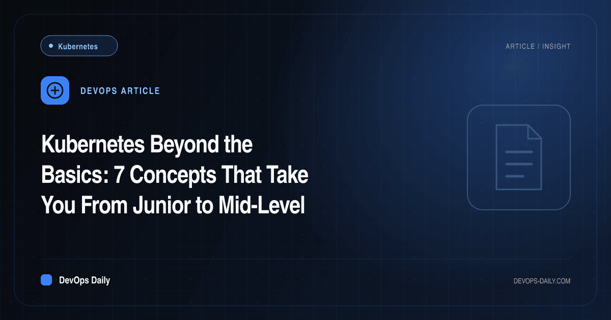 Kubernetes Beyond the Basics: 7 Concepts That Take You From Junior to Mid-Level